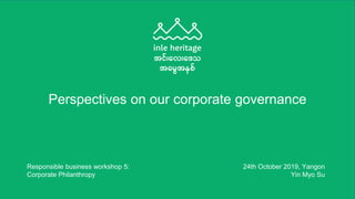 Perspectives on our corporate governance
Responsible business workshop 5:
Corporate Philanthropy
24th October 2019, Yangon
Yin Myo Su
 