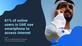 61% of online
users in UAE use
smartphone to
access internet
source:
https://www.globalmediainsight.com/blog/uae-
internet...