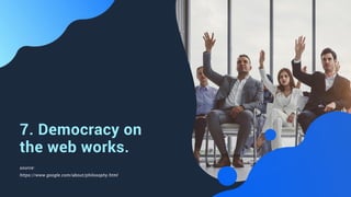 7. Democracy on
the web works.
source:
https://www.google.com/about/philosophy.html
 