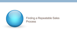 Finding a Repeatable Sales
Process
 
