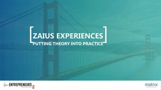 [ ]ZAIUS EXPERIENCES
PUTTING THEORY INTO PRACTICE
 