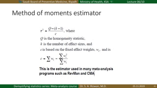 Saudi Board of Preventive Medicine, Riyadh Ministry of Health, KSA Lecture 06/10
Dr. S. A. Rizwan, M.D.Demystifying statistics series: Meta-analysis course
Method of moments estimator
25.11.2019 41
 
