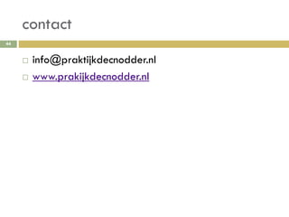 contact
 info@praktijkdecnodder.nl
 www.prakijkdecnodder.nl
44
 