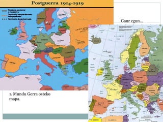 1. Mundu Gerra osteko
mapa.
Gaur egun…
 