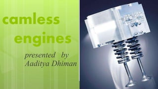 camless
engines
presented by
Aaditya Dhiman
 