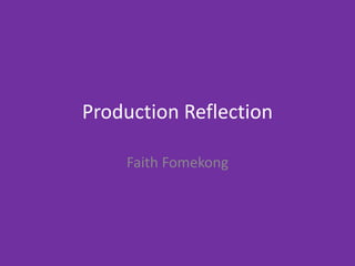 Production Reflection
Faith Fomekong
 