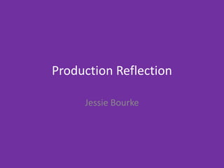 Production Reflection
Jessie Bourke
 