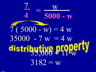 fguilbert
7
4
=
w
5000 - w
7 ( 5000 - w) = 4 w
35,000 = 11 w
3182 = w
35000 - 7 w = 4 w
 