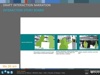 . DRAFT INTERACTION NARRATION
. INTERACTION STORY BOARD




We 26 am
           Carlo Vezzoli
           Politecnico di Milano / INDACO dept. / DIS / Faculty of Design / Italy
 