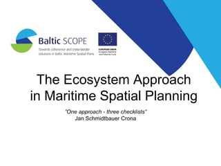The Ecosystem Approach
in Maritime Spatial Planning
”One approach - three checklists”
Jan Schmidtbauer Crona
 