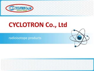CYCLOTRON Co., Ltd
radioisotope products
 