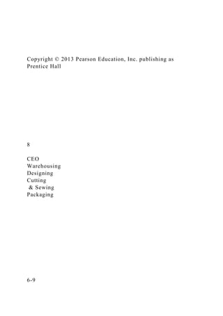 Copyright © 2013 Pearson Education, Inc. publishing as
Prentice Hall
8
CEO
Warehousing
Designing
Cutting
& Sewing
Packaging
6-9
 