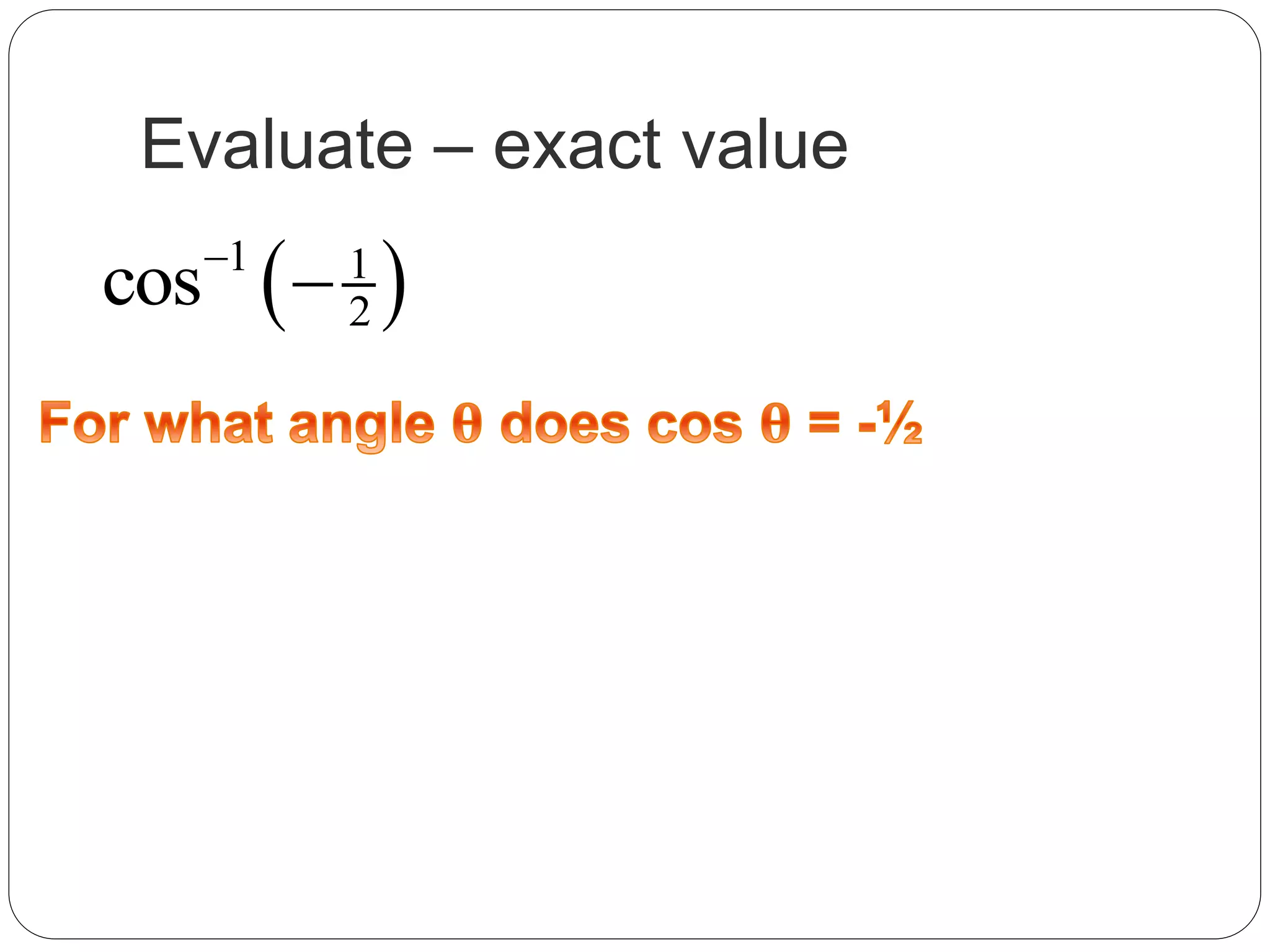 Evaluate – exact value
 1 1
2cos

 