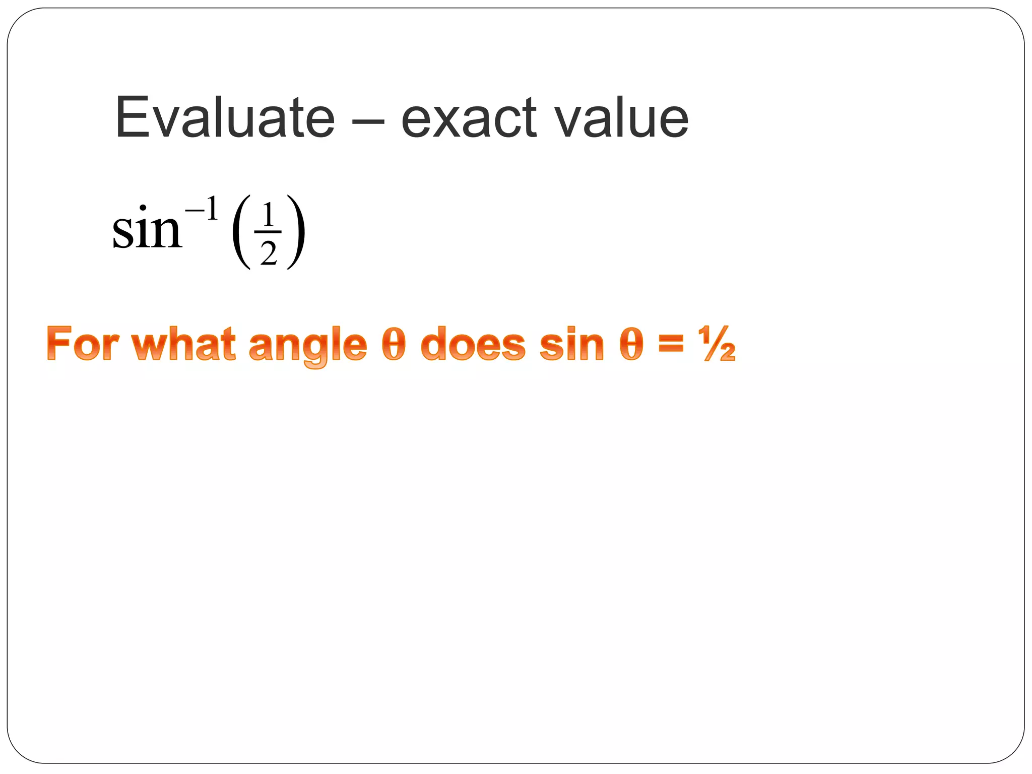 Evaluate – exact value
 1 1
2sin
 