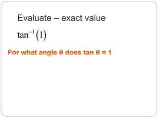 Evaluate – exact value
 1
tan 1
 