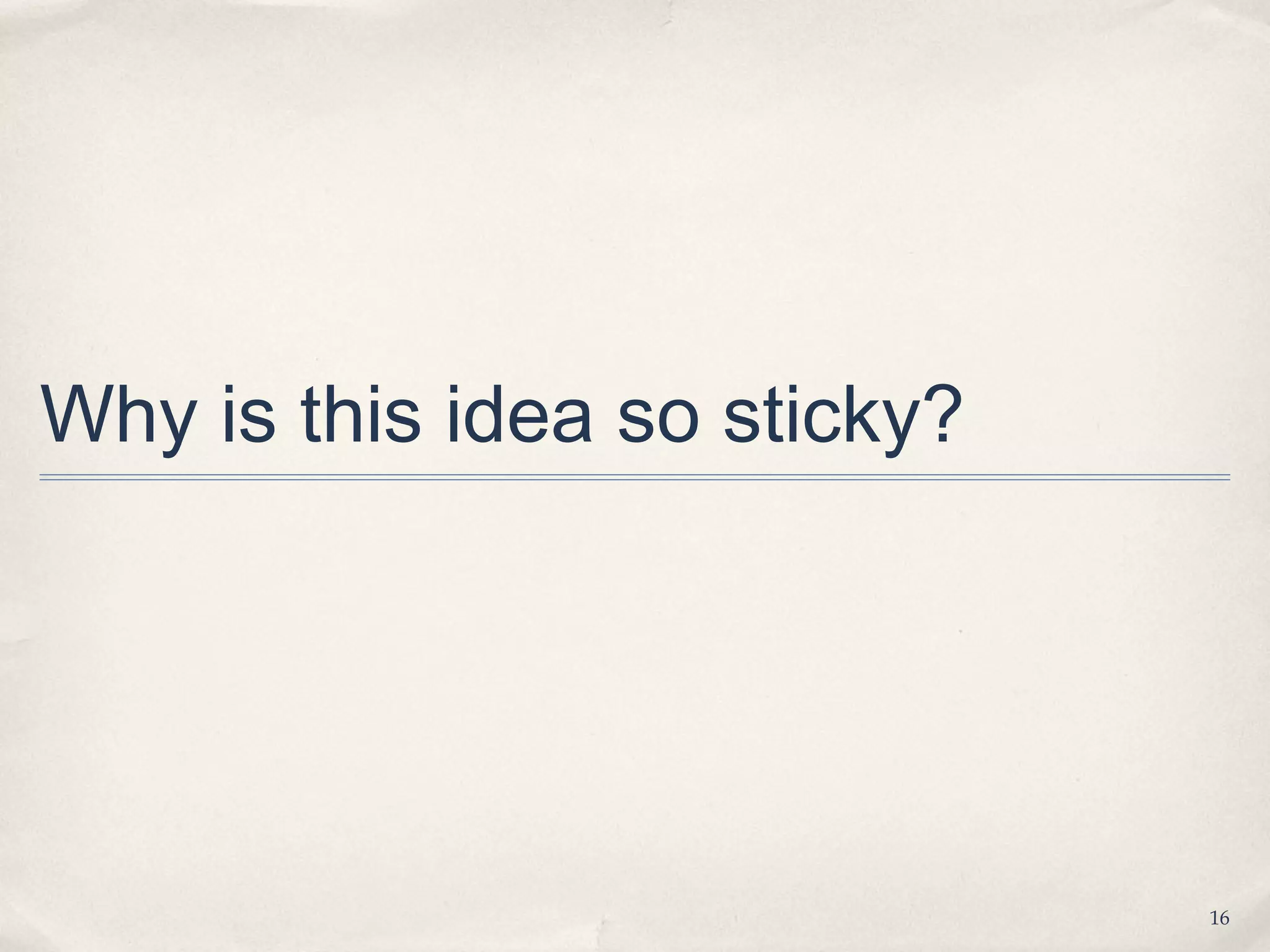 Why is this idea so sticky?




                              16
 