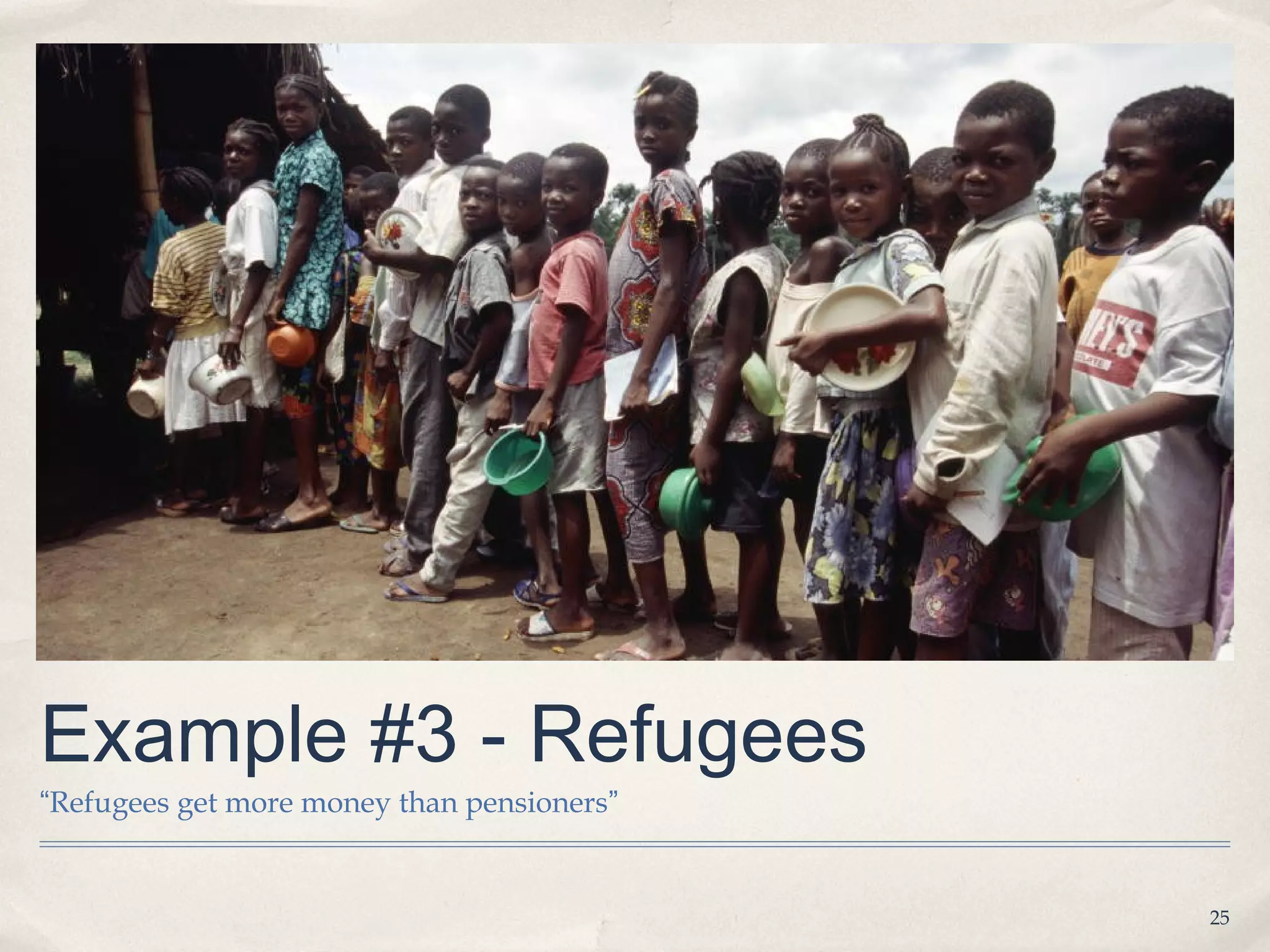 Example #3 - Refugees
“Refugees get more money than pensioners”


                                            25
 