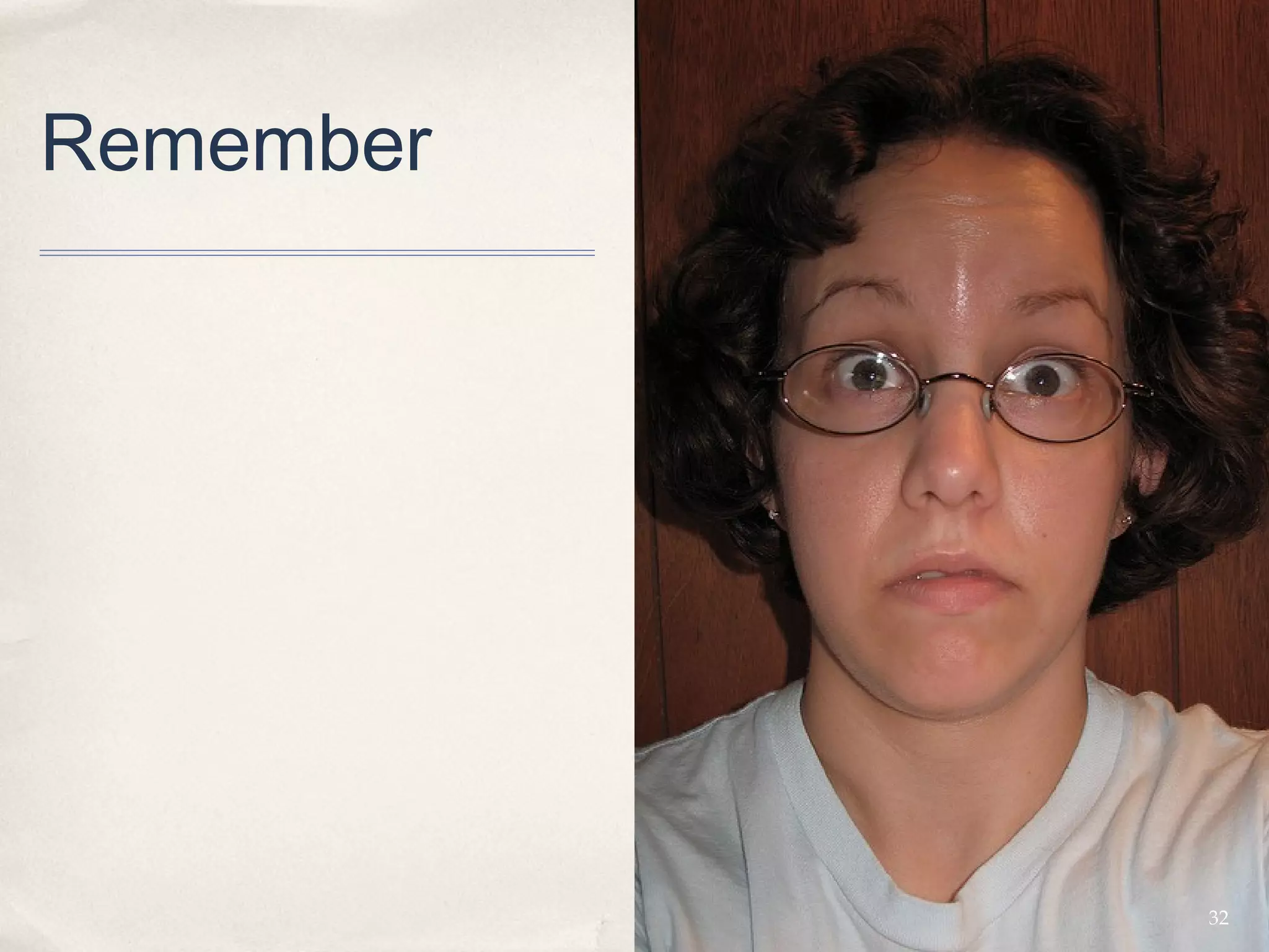 Remember




           32
 