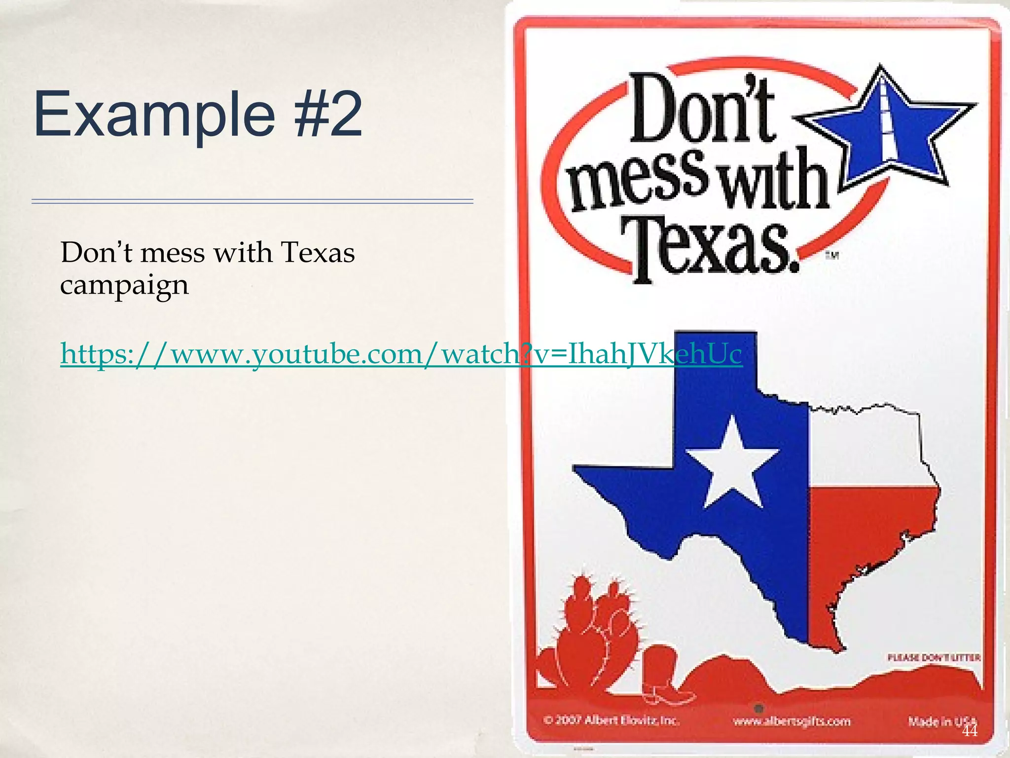 Example #2

Don’t mess with Texas
campaign

https://www.youtube.com/watch?v=IhahJVkehUc




                                              44
 