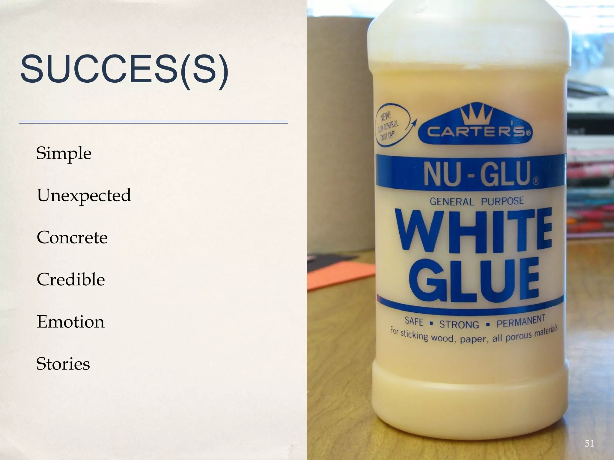 SUCCES(S)

Simple

Unexpected

Concrete

Credible

Emotion

Stories



             51
 