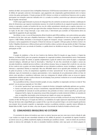 membros da Aladi, com exceção de Cuba e da República Dominicana. O CCR funciona essencialmente como um sistema de registro
de débitos de operações comerciais intrarregionais, cujos pagamentos são compensados quadrimestralmente entre os bancos
centrais dos países participantes. A função precípua do CCR é diminuir ao mínimo as transferências financeiras entre os países
participantes nas transações comerciais realizadas entre si e cursadas no convênio, característica que sobressai em períodos de
falta de liquidez internacional.
        O CCR cumpre papel destacado no processo de integração física do continente sul-americano ao facilitar a viabilização de
obras de infraestrutura, que requerem investimentos massivos. Em virtude da existência de um conjunto de garantias inerente ao
sistema, as operações cursadas no Convênio têm seu risco de crédito sensivelmente reduzido para os agentes comerciais e os
entes financiadores. Tal estrutura permite que sejam oferecidas condições financeiras mais vantajosas a projetos de infraestrutura
na região, de alto valor e longa maturação, o que, muitas vezes, é determinante para acomodar um financiamento dentro da
capacidade de pagamento do país importador.
        Nos últimos 10 anos, o curso de financiamentos oficiais brasileiros pelo CCR já viabilizou, com custos atrativos para países
da América do Sul, bem como para a República Dominicana e o México, o enquadramento de mais de 40 operações, em valor
superior a US$ 8 bilhões, destinados à concretização de projetos de transporte, energia e saneamento, além da exportação de
aeronaves e outros equipamentos de transporte. O Brasil tem interesse em expandir o CCR para países da América Central e do
Caribe. A República Dominicana e o México já fazem parte do Convênio, embora a primeira não seja membro da Aladi. A Nicarágua
solicitou, em março de 2010, sua entrada no Convênio, e o pedido deverá ser decidido em março de 2011. O Panamá estuda sua
participação no CCR.

       alca
        O projeto de estabelecer a Área de Livre Comércio das Américas (Alca) foi lançado em 1994, durante a I Cúpula das
Américas, em Miami (EUA), junto com propostas abrangentes de cooperação econômica, desenvolvimento social e financiamento
de infraestrutura na região. No entanto, as agendas complementares à pauta de comércio nunca saíram do papel, e a negociação
comercial malogrou, sobretudo por haver-se desvirtuado a “ideia-força” de uma Alca concentrada em ampliar o acesso aos
mercados hemisféricos, abolindo barreiras tarifárias e não tarifárias intrazona. Nunca se imaginou fácil a tarefa de criar uma área
de livre comércio entre 34 países com tantas disparidades em seus indicadores econômicos, sociais, tecnológicos - portanto, com
interesses e expectativas distintos na negociação. Mas essa dificuldade natural viu-se agravada pelas demandas de um grupo
de países de priorizar, na Alca, (1) compromissos regulatórios em temas “paracomerciais” de seu interesse, como propriedade
intelectual, regras de investimento ou compras governamentais; e (2) a manutenção de um protecionismo seletivo em favor de
setores como agricultura e manufaturas tradicionais, tanto nos cronogramas de redução tarifária como na recusa em negociar
regionalmente subsídios agrícolas e práticas abusivas de anti-dumping. Essas premissas resultariam em um acordo desequilibrado,
inaceitável para o Brasil e o Mercosul.
        Na co-presidência da Alca, o Governo brasileiro propôs, em 2003, reequilibrar as negociações com base na visão da “Alca
possível”, em um processo negociado em “três trilhos”:
        • Um acordo “guarda-chuva” que enunciasse o conjunto de direitos e obrigações equilibrados aplicáveis aos 34 sócios.
        • Acesso a mercados para bens, serviços e investimentos, negociado bilateralmente, entre diferentes países e blocos.
        • A possibilidade de conclusão de acordos plurilaterais mais profundos em temas e setores específicos, por países que
            desejassem fazê-lo. Apesar do compromisso nessas linhas alcançado na reunião ministerial de Miami, em novembro de
            2003, os empecilhos mencionados acima terminaram por impedir um avanço nas negociações.
        A última reunião formal do Comitê de Negociações Comerciais ocorreu em Puebla, em fevereiro de 2004. No final de 2005,
reunidos em Mar del Plata para a IV Cúpula das Américas, os mandatários da região registraram implicitamente no comunicado
final que não havia visão compartilhada para o projeto de Alca e que não seria possível chegar a um acordo enquanto perdurasse
essa situação. Seria necessário suspender as negociações, examinar os problemas existentes e aguardar maiores definições da
Rodada Doha da OMC. A partir de então, a Alca saiu de pauta. O Secretariado de Puebla foi fechado no final de 2008.

       E) comunidadES braSilEiraS no ExtErior
       O crescimento do número de brasileiros que vivem no exterior (processo que teve como marco inicial a década de 1980
e que resultou na criação de uma comunidade estimada em três milhões de pessoas) e da quantidade de viajantes brasileiros
ao exterior (cerca de 3,5 milhões anualmente) ampliou as demandas por assistência consular – tanto em número de ocorrências
quanto na natureza das solicitações. Se antes os consulados brasileiros atendiam, como regra geral, um número pequeno de



                                                                                                                    Política Externa   53
 