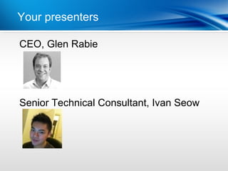 Your presenters Year
          | Last

CEO, Glen Rabie




Senior Technical Consultant, Ivan Seow
 