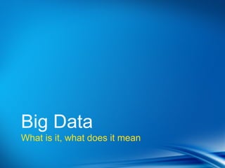 Point
•Dot 1
•Dot 2



Big Data
What is it, what does it mean
 