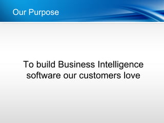Our Purpose


Point
•Dot 1
•Dot 2
  To build Business Intelligence
   software our customers love
 