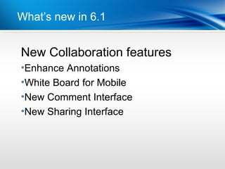 What’s new in 6.1


New
PointCollaboration features
•Dot 1
 Enhance Annotations
•Dot 2 Board for Mobile
 White
•New Comment Interface
•New Sharing Interface
 