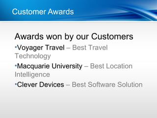 Customer Awards


Awards
Point won by our Customers
•Dot 1
 Voyager Travel – Best Travel
Technology
•Dot 2
•Macquarie University – Best Location
Intelligence
•Clever Devices – Best Software Solution
 