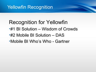 Yellowfin Recognition


Recognition for Yellowfin
Point
•DotBI Solution – Wisdom of Crowds
 #1 1
•DotMobile BI Solution – DAS
 #2 2
•Mobile BI Who’s Who - Gartner
 