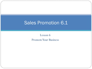 Lesson 6 Promote Your Business Sales Promotion 6.1 