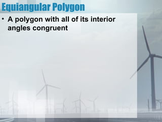 Equiangular Polygon
• A polygon with all of its interior
  angles congruent
 