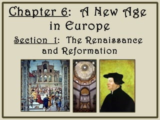 Chapter 6 :  A New Age  in Europe Section  1 :  The Renaissance  and Reformation 