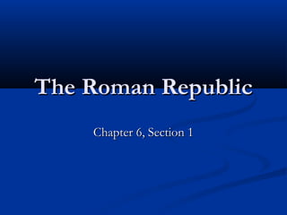 The Roman Republic
    Chapter 6, Section 1
 