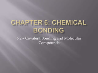 Chapter 6: Chemical Bonding 6.2 – Covalent Bonding and Molecular Compounds 