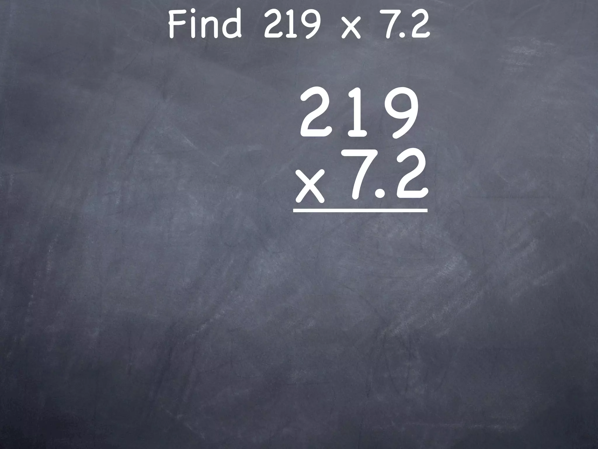 Find 219 x 7.2

      219
      x 7.2
 
