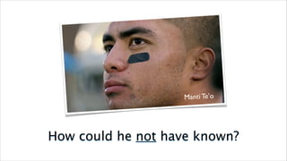 How could he not have known?
Manti Te’o
 