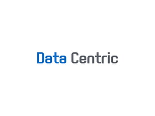 Data Centric
 