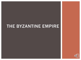 THE BYZANTINE EMPIRE
 