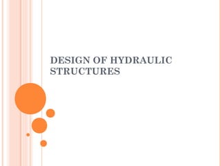 DESIGN OF HYDRAULIC
STRUCTURES
 