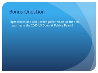 Bonus QuestionTiger Woods and what other golfer made up the final pairing in the 2000 US Open at Pebble Beach?