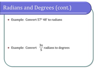 Radians and Degrees (cont.)
 Example: Convert 57° 48' to radians
 Example: Convert radians to degrees
3
5
 