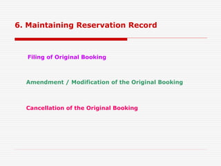 6. Maintaining Reservation Record
Filing of Original Booking
Amendment / Modification of the Original Booking
Cancellation of the Original Booking
 