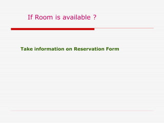 If Room is available ?
Take information on Reservation Form
 