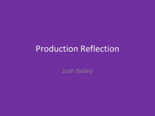 Production Reflection
Josh Bailey
 