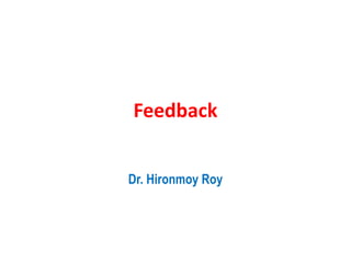 Feedback
Dr. Hironmoy Roy
 