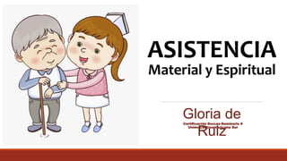 ASISTENCIA
Material y Espiritual
Gloria de
Ruiz
Certificación Dorcas-Seminario 6
Unión Centroamericana Sur
 