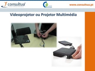 Videoprojetor ou Projetor Multimédia
 