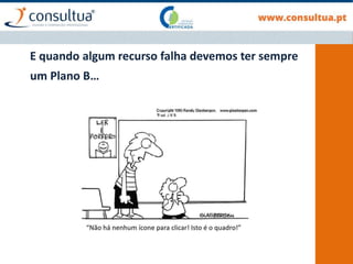 E quando algum recurso falha devemos ter sempre
um Plano B…
 